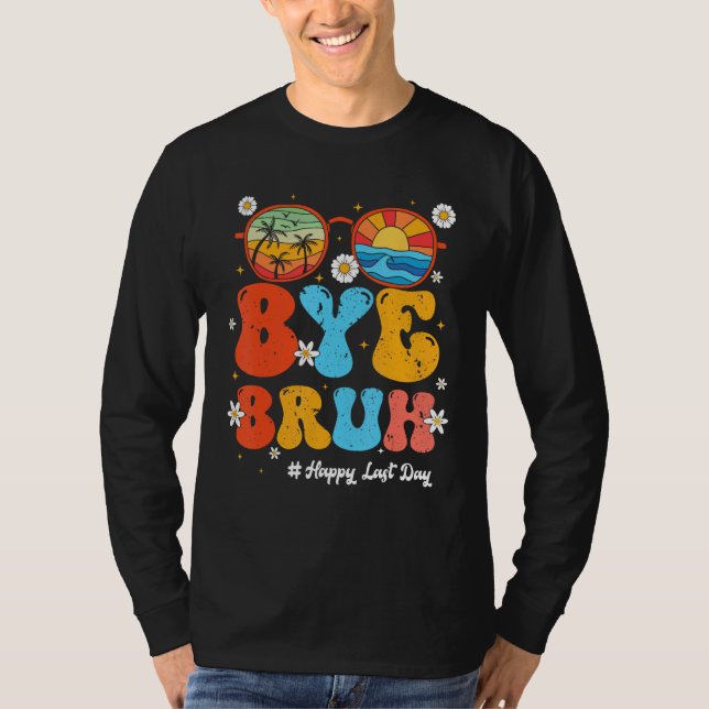 Bye Bruh Teacher Happy Last Day of School Hello Su T-Shirt (Front)