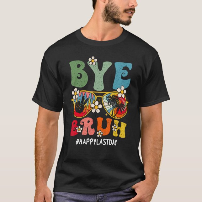 Bye Bruh Teacher Happy Last Day Of School Hello Su T-Shirt (Front)
