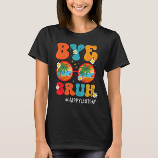 Bye Bruh Teacher Happy Last Day of School Hello Su T-Shirt