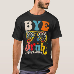 Bye Bruh Teacher Happy Last Day of School Hello Su T-Shirt