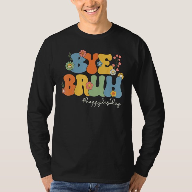 Bye Bruh Teacher Happy Last Day of School Hello Su T-Shirt (Front)