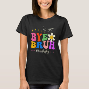 Bye Bruh Teacher Happy Last Day of School Hello Su T-Shirt