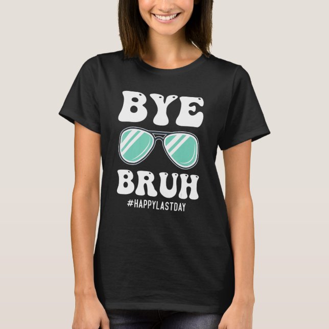 Bye Bruh Teacher Happy Last Day of School Hello Su T-Shirt (Front)