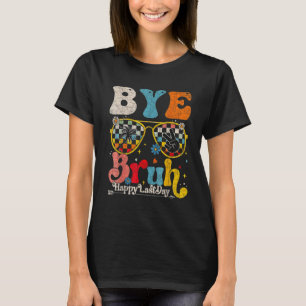Bye Bruh Teacher Happy Last Day of School Hello Su T-Shirt