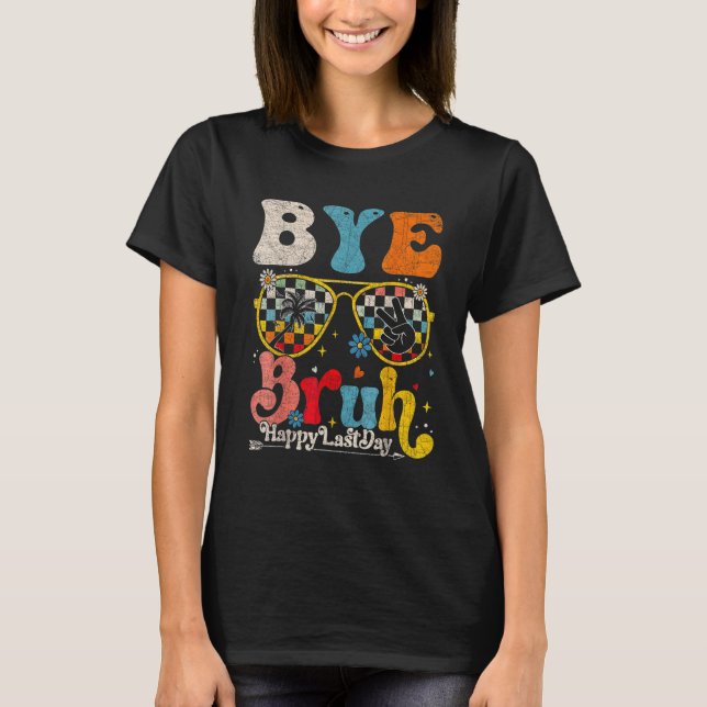 Bye Bruh Teacher Happy Last Day of School Hello Su T-Shirt (Front)