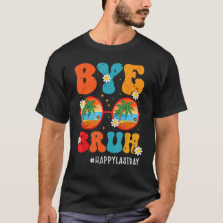 Bye Bruh Teacher Happy Last Day of School Hello Su T-Shirt