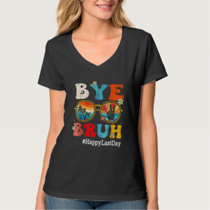 Bye Bruh Teacher Happy Last Day of School Hello Su T-Shirt