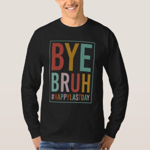 Bye Bruh Teacher Happy Last Day of School Hello Su T-Shirt
