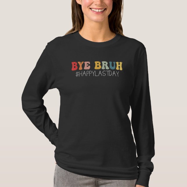 Bye Bruh Teacher Happy Last Day of School Hello Su T-Shirt (Front)