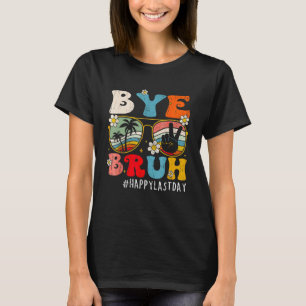 Bye Bruh Teacher Happy Last Day of School Hello Su T-Shirt