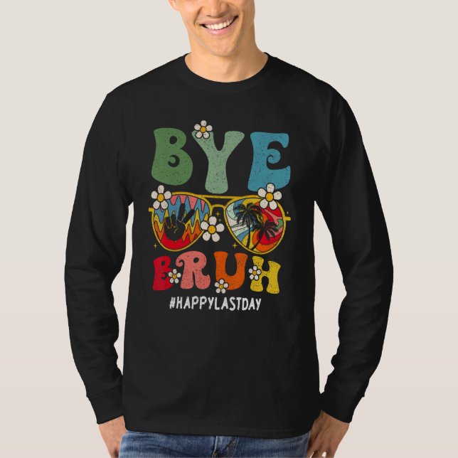 Bye Bruh Teacher Happy Last Day Of School Hello Su T-Shirt (Front)