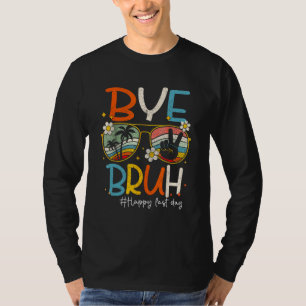 Bye Bruh Teacher Happy Last Day of School Hello Su T-Shirt