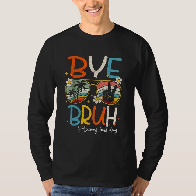Bye Bruh Teacher Happy Last Day of School Hello Su T-Shirt (Front)