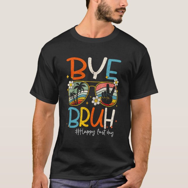 Bye Bruh Teacher Happy Last Day of School Hello Su T-Shirt (Front)