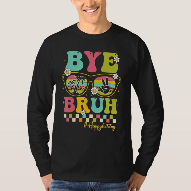 Bye Bruh Teacher Happy Last Day of School Hello Su T-Shirt (Front)