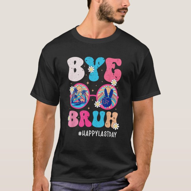 Bye Bruh Teacher Happy Last Day of School Hello Su T-Shirt (Front)