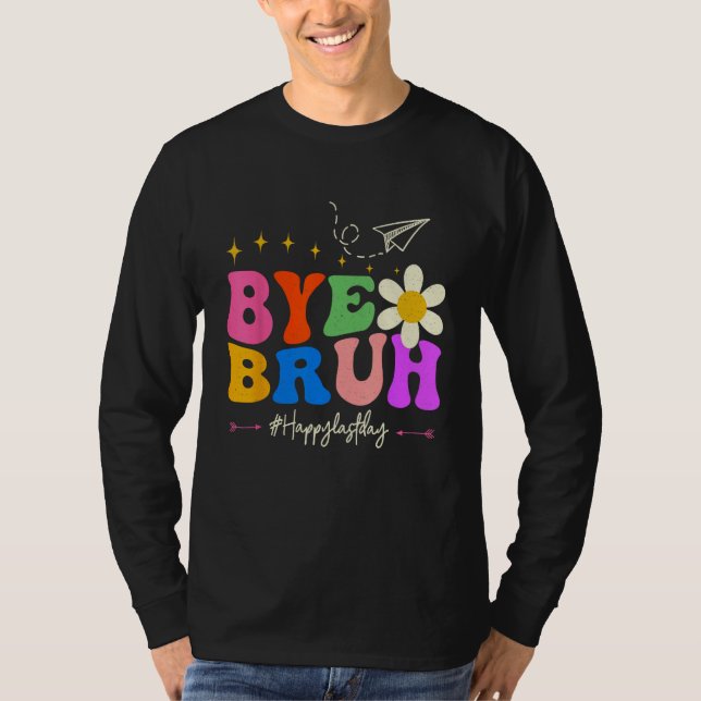 Bye Bruh Teacher Happy Last Day of School Hello Su T-Shirt (Front)