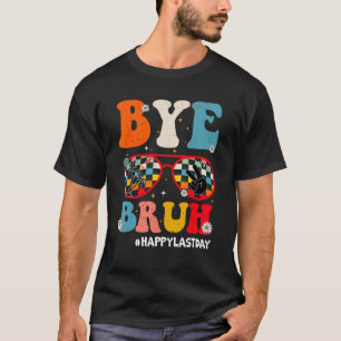 Bye Bruh Teacher Happy Last Day of School Hello Su T-Shirt