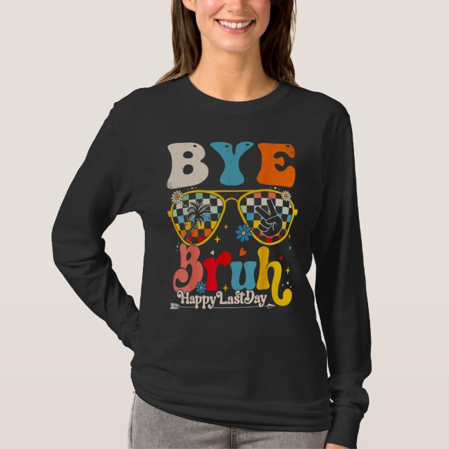 Bye Bruh Teacher Happy Last Day of School Hello Su T-Shirt (Front)