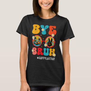 Bye Bruh Teacher Happy Last Day of School Hello Su T-Shirt