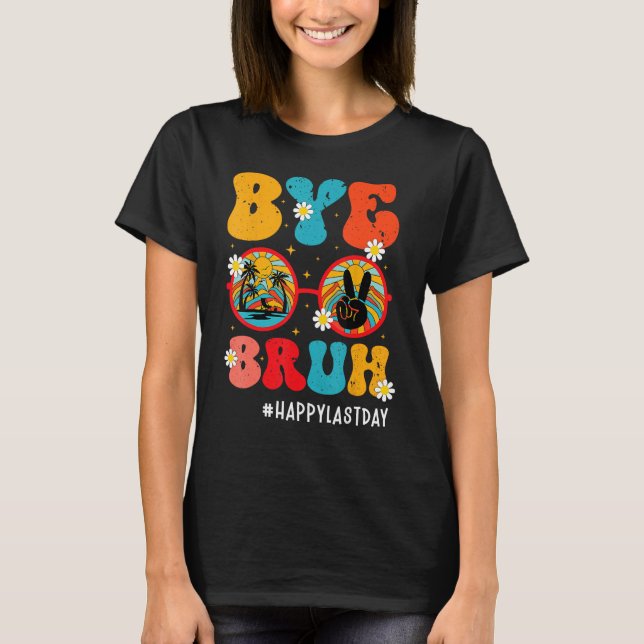 Bye Bruh Teacher Happy Last Day of School Hello Su T-Shirt (Front)
