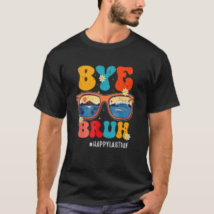 Bye Bruh Teacher Happy Last Day Of School Hello Su T-Shirt