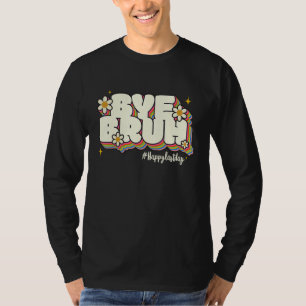 Bye Bruh Teacher Happy Last Day of School Hello Su T-Shirt