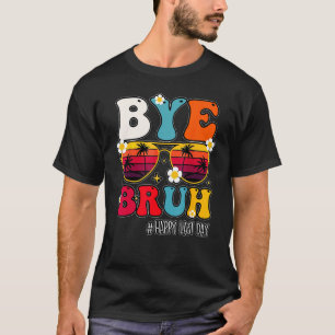 Bye Bruh Teacher Happy Last Day Of School Hello Su T-Shirt