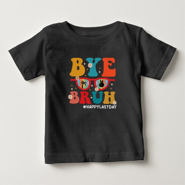 Bye Bruh Teacher Happy Last Day of School Summer  Baby T-Shirt (Front)