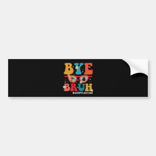 Bye Bruh Teacher Happy Last Day of School Summer  Bumper Sticker