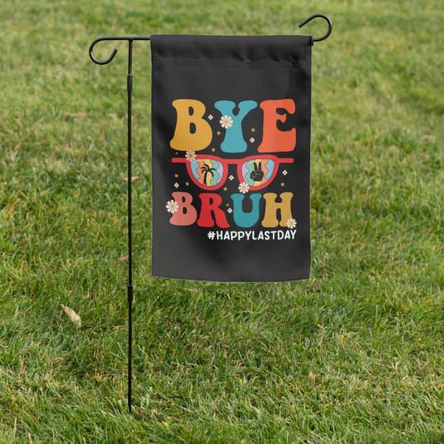 Bye Bruh Teacher Happy Last Day of School Summer  Garden Flag (In SItu)