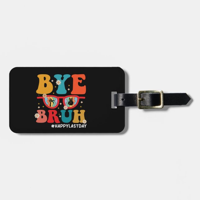 Bye Bruh Teacher Happy Last Day of School Summer  Luggage Tag (Front Horizontal)