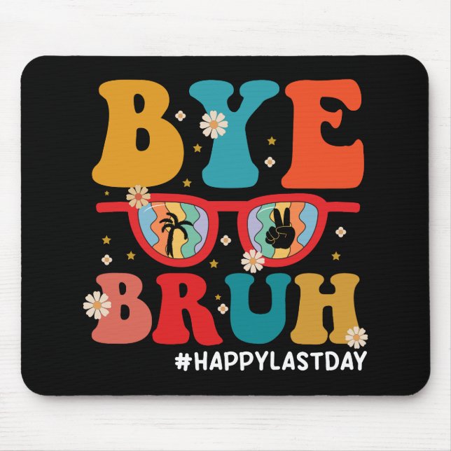 Bye Bruh Teacher Happy Last Day of School Summer  Mouse Pad (Front)