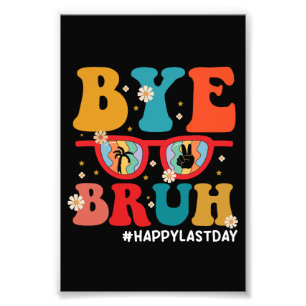 Bye Bruh Teacher Happy Last Day of School Summer  Photo Print