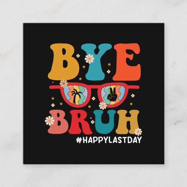 Bye Bruh Teacher Happy Last Day of School Summer  Square Business Card (Front)