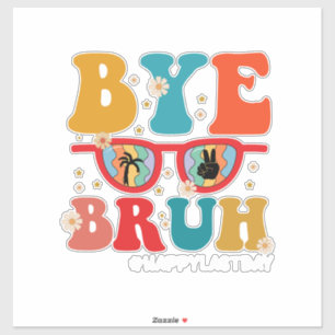 Bye Bruh Teacher Happy Last Day of School Summer  Sticker