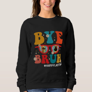 Bye Bruh Teacher Happy Last Day of School Summer  Sweatshirt