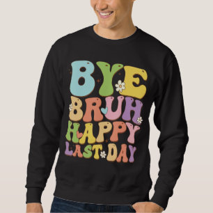 Bye Bruh Teachers Cute Sayings Last Day Of School Sweatshirt