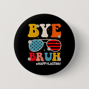 Bye Bruh Teachers Happy Last Day Of School Summer  Button