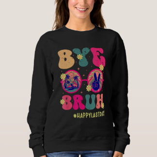 Bye Bruh Teachers Happy Last Day of School Summer Sweatshirt