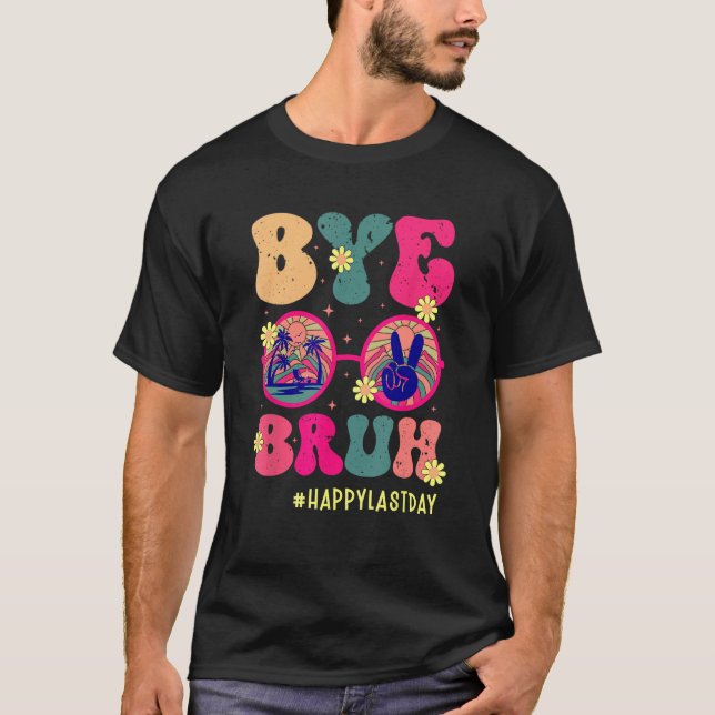 Bye Bruh Teachers Happy Last Day of School Summer  T-Shirt (Front)