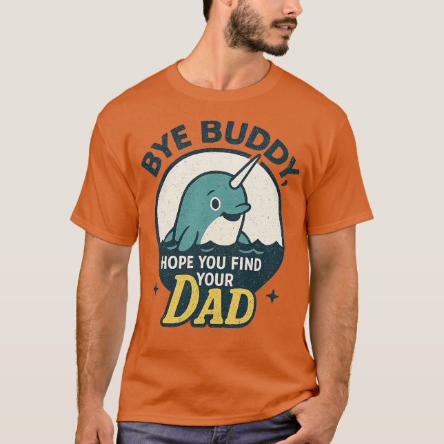 Bye Buddy, Hope You Find Your Dad T-Shirt (Front)