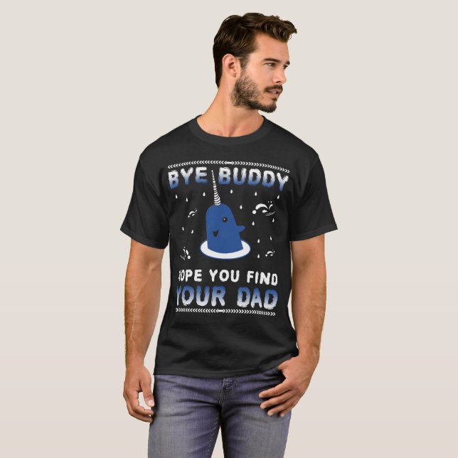 Bye Buddy Hope You Find Your Dad T-Shirt (Front Full)