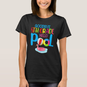 Bye Bye 5th Grade Hello Pool  Summer Student Teach T-Shirt