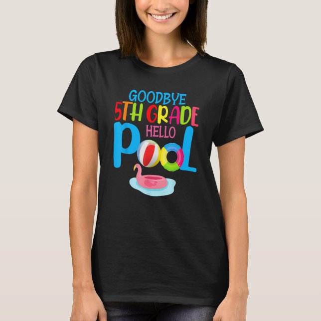 Bye Bye 5th Grade Hello Pool  Summer Student Teach T-Shirt (Front)