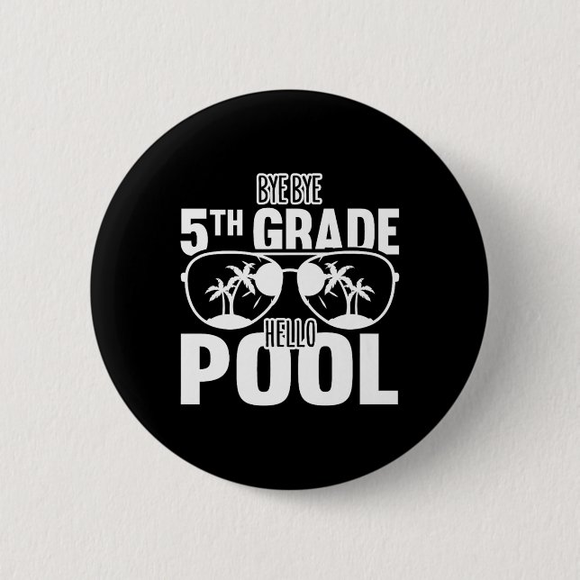 Bye Bye 5th Grade Hello Pool Teachers Or Students  Button (Front)
