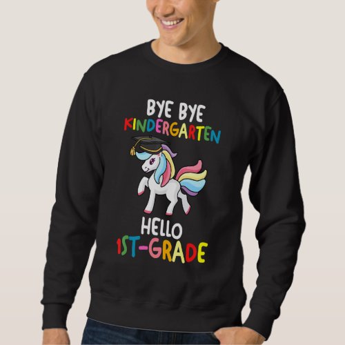 Bye Bye Kindergarten Hello 1st Grade Kindergarten  Sweatshirt