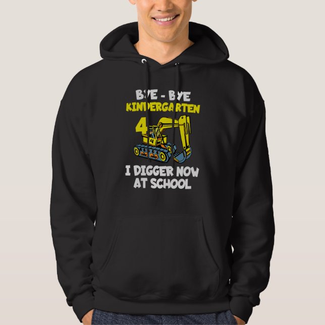 Bye Bye Kindergarten I Digger Now School Construct Hoodie (Front)