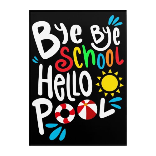 Bye Bye School Hello Pool I Acrylic Print