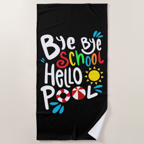 Bye Bye School Hello Pool I Beach Towel